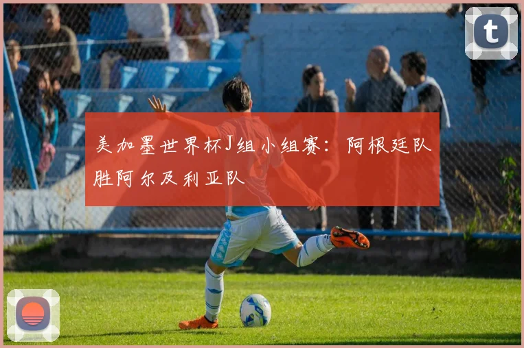 美加墨世界杯J组小组赛：阿根廷队胜阿尔及利亚队